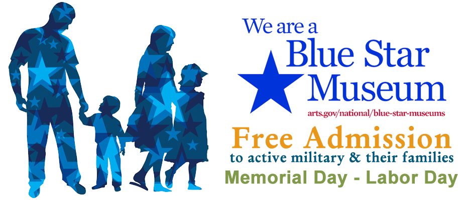 We are a Blue Star Museum: free admission to active military and their families, Memorial Day through Labor Day